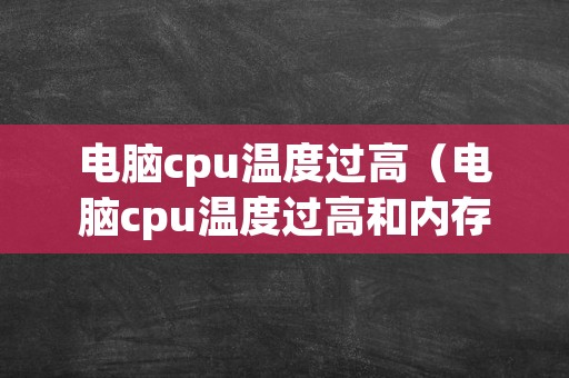 电脑cpu温度过高（电脑cpu温度过高和内存有关系吗）