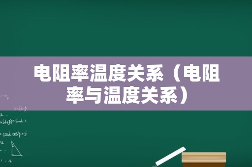 电阻率温度关系（电阻率与温度关系）