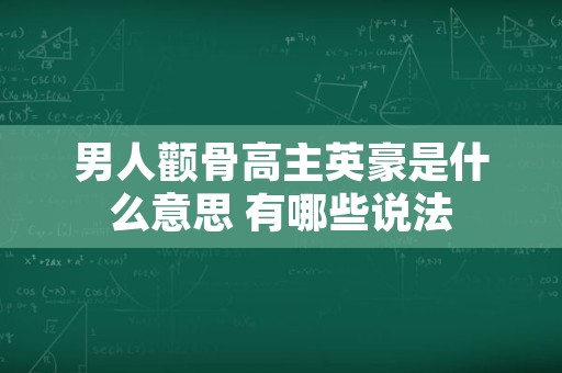 男人颧骨高主英豪是什么意思 有哪些说法