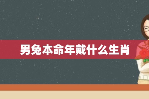 男兔本命年戴什么生肖