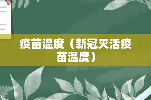 疫苗温度（新冠灭活疫苗温度）