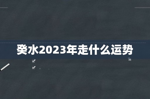 癸水2023年走什么运势