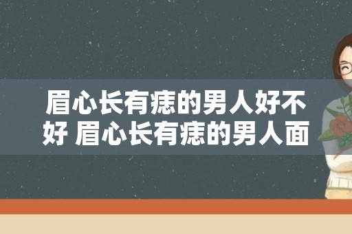 眉心长有痣的男人好不好 眉心长有痣的男人面相