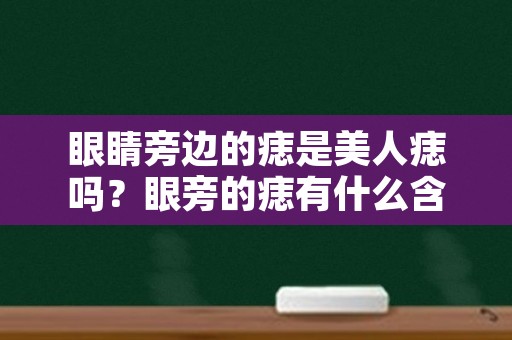 眼睛旁边的痣是美人痣吗？眼旁的痣有什么含义？