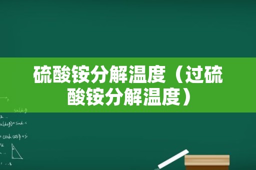 硫酸铵分解温度（过硫酸铵分解温度）