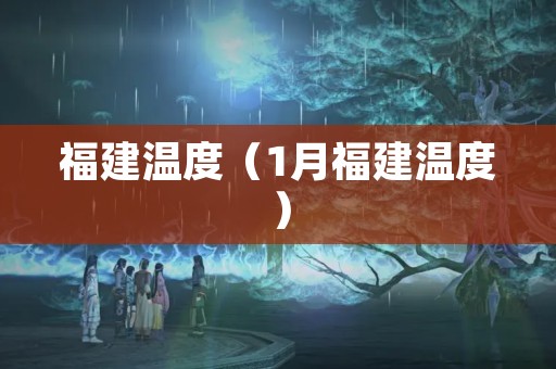 福建温度（1月福建温度）