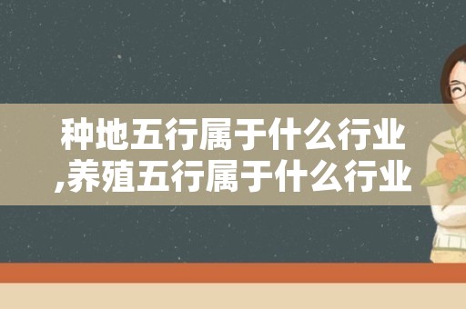 种地五行属于什么行业,养殖五行属于什么行业