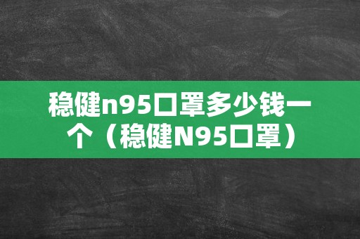 稳健n95口罩多少钱一个（稳健N95口罩）