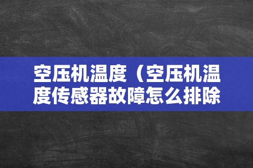 空压机温度（空压机温度传感器故障怎么排除）