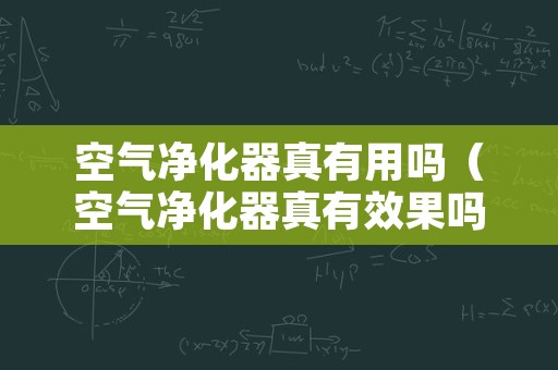 空气净化器真有用吗（空气净化器真有效果吗）