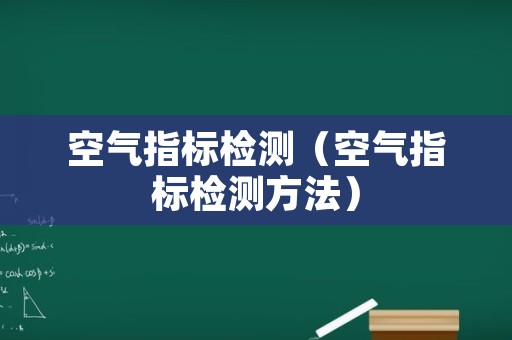 空气指标检测（空气指标检测方法）