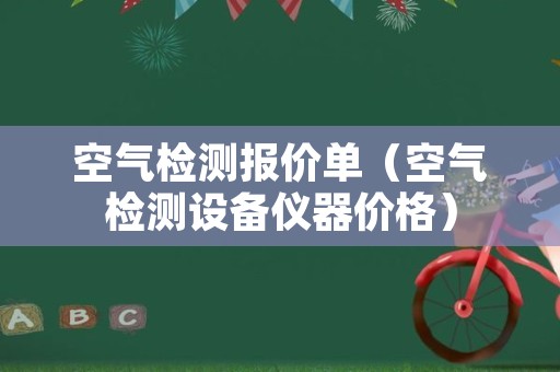 空气检测报价单（空气检测设备仪器价格）