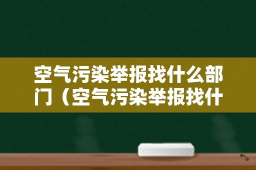 空气污染举报找什么部门（空气污染举报找什么部门投诉电话）