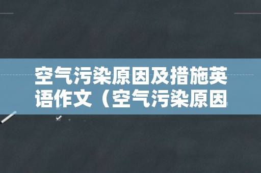 空气污染原因及措施英语作文（空气污染原因及措施英语作文初一）