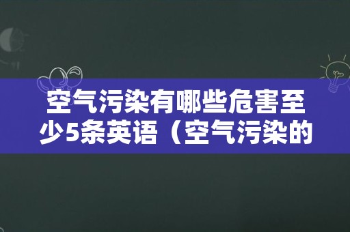 空气污染有哪些危害至少5条英语（空气污染的危害英文）