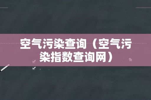 空气污染查询（空气污染指数查询网）