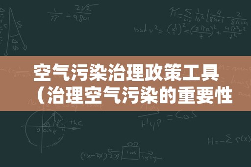 空气污染治理政策工具（治理空气污染的重要性）