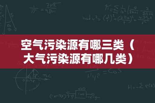 空气污染源有哪三类（大气污染源有哪几类）