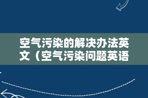 空气污染的解决办法英文（空气污染问题英语翻译）