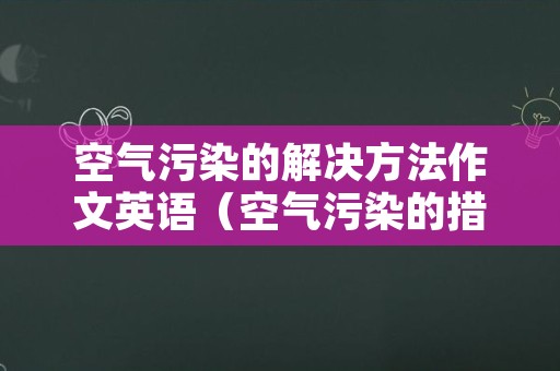 空气污染的解决方法作文英语（空气污染的措施英语作文）