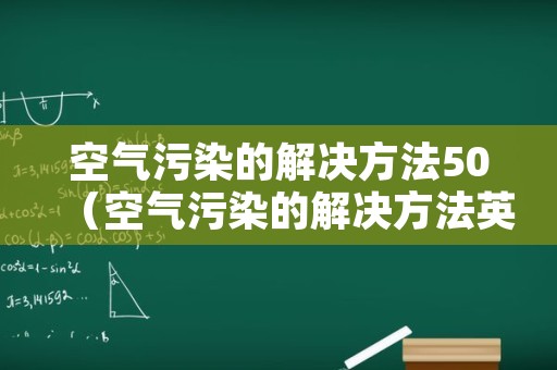 空气污染的解决方法50（空气污染的解决方法英文句子）