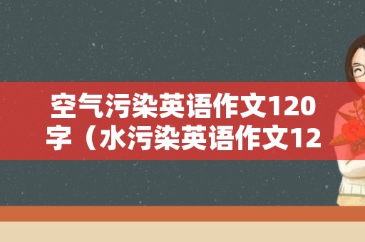 空气污染英语作文120字（水污染英语作文120字）