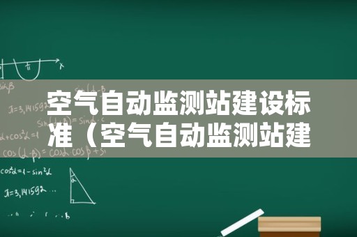 空气自动监测站建设标准（空气自动监测站建设标准要求）