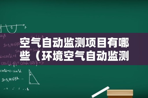 空气自动监测项目有哪些（环境空气自动监测设备介绍）