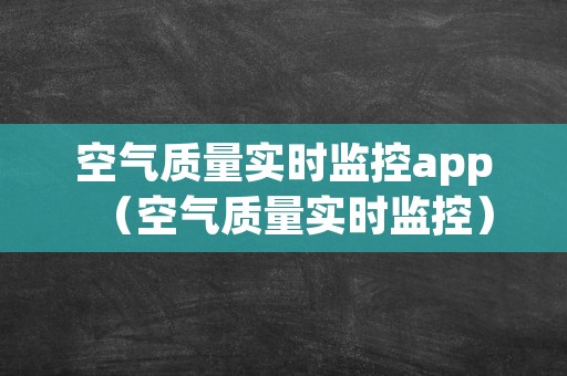 空气质量实时监控app（空气质量实时监控）