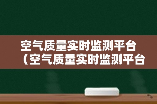 空气质量实时监测平台（空气质量实时监测平台官网）