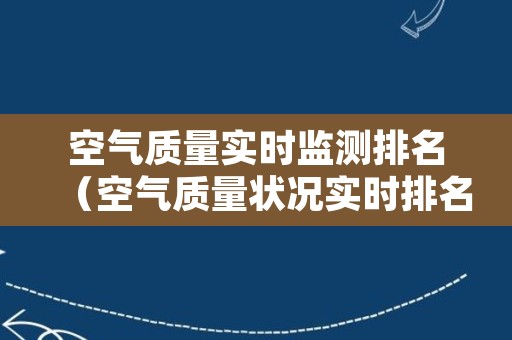 空气质量实时监测排名（空气质量状况实时排名）