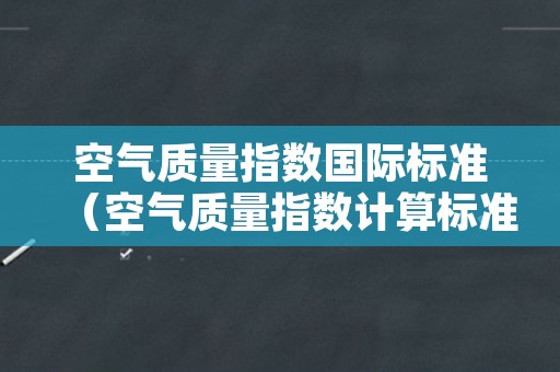 空气质量指数国际标准（空气质量指数计算标准）