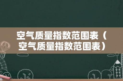 空气质量指数范围表（空气质量指数范围表）