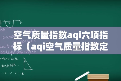 空气质量指数aqi六项指标（aqi空气质量指数定义）