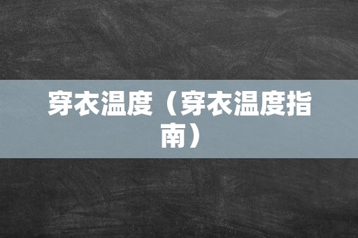 穿衣温度（穿衣温度指南）