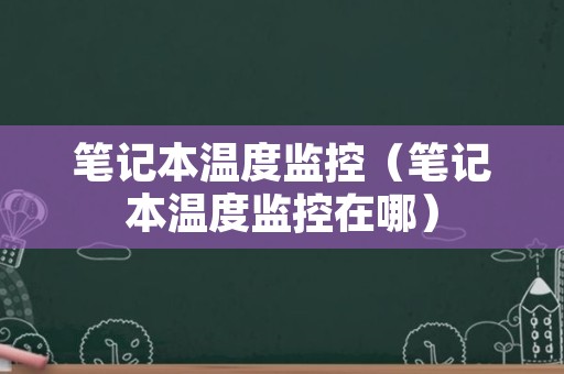 笔记本温度监控（笔记本温度监控在哪）