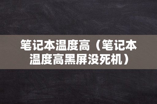 笔记本温度高（笔记本温度高黑屏没死机）