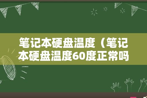 笔记本硬盘温度（笔记本硬盘温度60度正常吗）