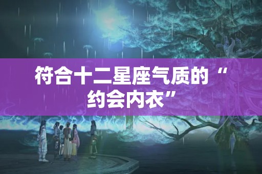 符合十二星座气质的“约会内衣”