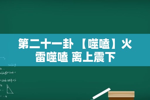 第二十一卦 【噬嗑】火雷噬嗑 离上震下