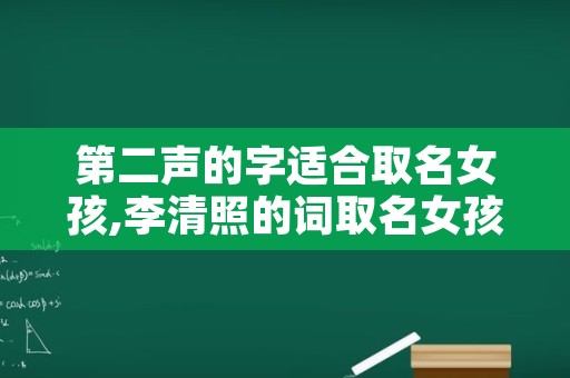 第二声的字适合取名女孩,李清照的词取名女孩