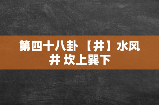 第四十八卦 【井】水风井 坎上巽下