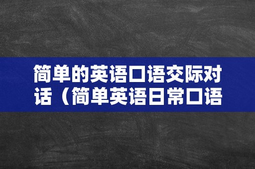 简单的英语口语交际对话（简单英语日常口语）