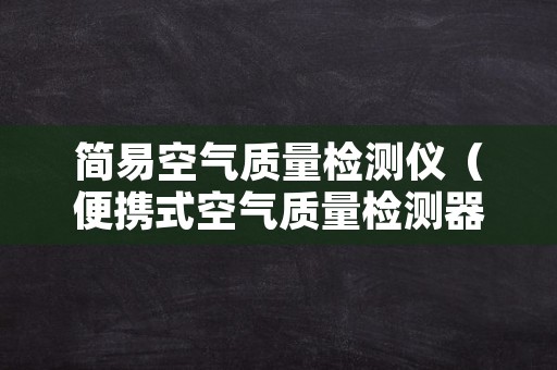 简易空气质量检测仪（便携式空气质量检测器）