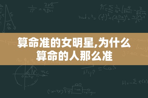 算命准的女明星,为什么算命的人那么准