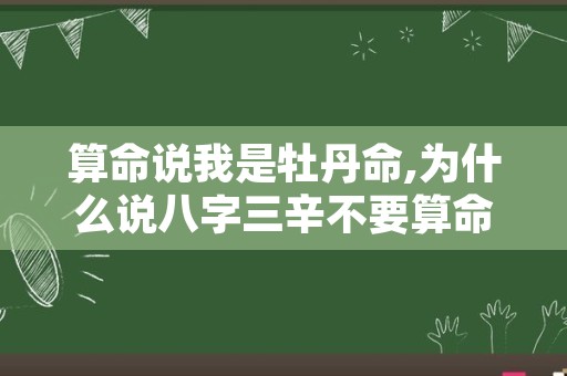 算命说我是牡丹命,为什么说八字三辛不要算命