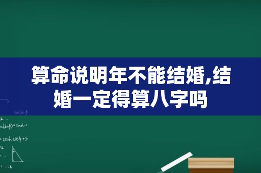 算命说明年不能结婚,结婚一定得算八字吗