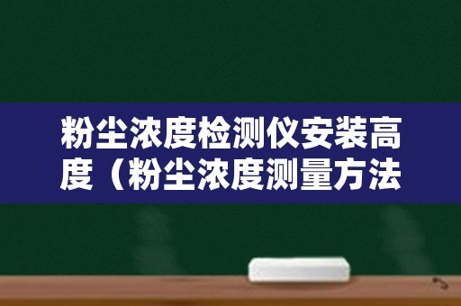 粉尘浓度检测仪安装高度（粉尘浓度测量方法）