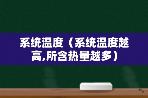 系统温度（系统温度越高,所含热量越多）