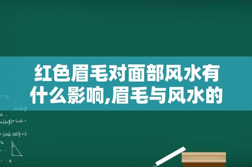 红色眉毛对面部风水有什么影响,眉毛与风水的解析